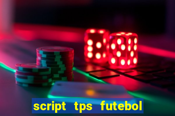 script tps futebol de rua
